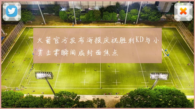 火箭官方发布海报庆祝胜利KD与小贾击掌瞬间成封面焦点